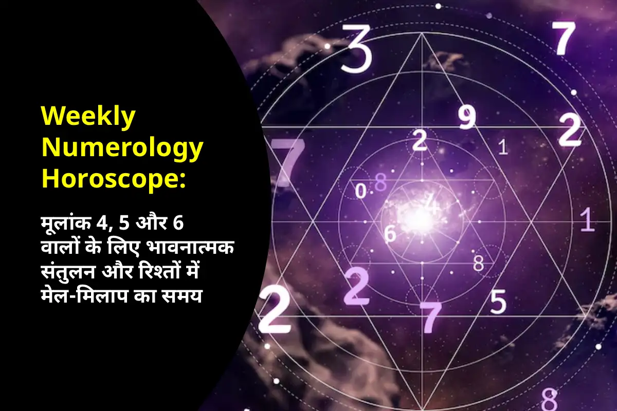 Weekly Numerology Horoscope: इस सप्ताह मूलांक 4, 5 और 6 वालों के लिए भावनात्मक संतुलन और रिश्तों में मेल-मिलाप का समय